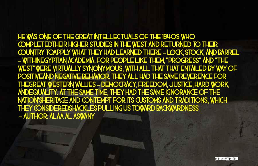 Alaa Al Aswany Quotes: He Was One Of The Great Intellectuals Of The 1940s Who Completedtheir Higher Studies In The West And Returned To