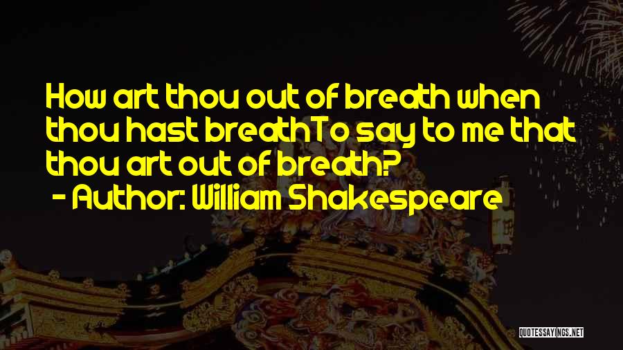 William Shakespeare Quotes: How Art Thou Out Of Breath When Thou Hast Breathto Say To Me That Thou Art Out Of Breath?