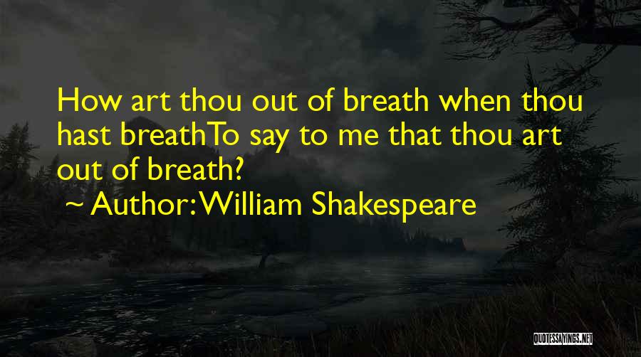 William Shakespeare Quotes: How Art Thou Out Of Breath When Thou Hast Breathto Say To Me That Thou Art Out Of Breath?