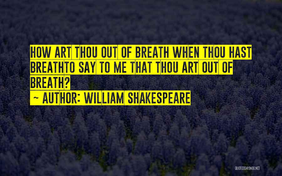 William Shakespeare Quotes: How Art Thou Out Of Breath When Thou Hast Breathto Say To Me That Thou Art Out Of Breath?