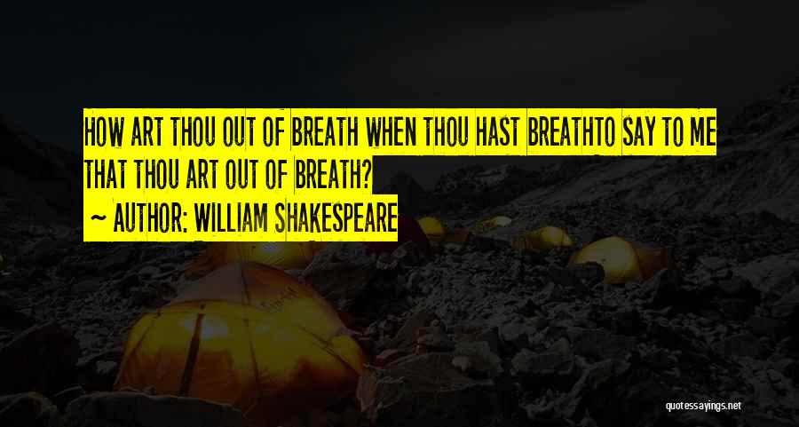 William Shakespeare Quotes: How Art Thou Out Of Breath When Thou Hast Breathto Say To Me That Thou Art Out Of Breath?