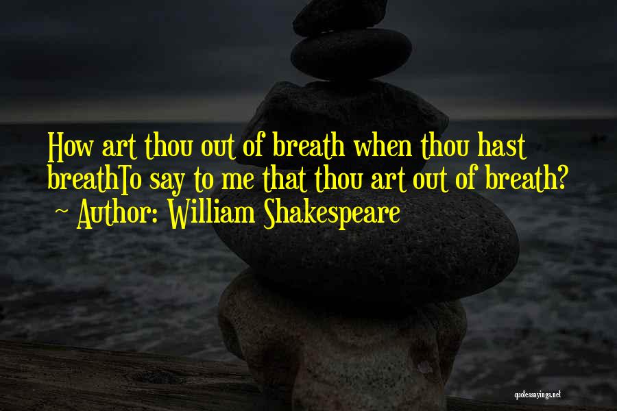 William Shakespeare Quotes: How Art Thou Out Of Breath When Thou Hast Breathto Say To Me That Thou Art Out Of Breath?