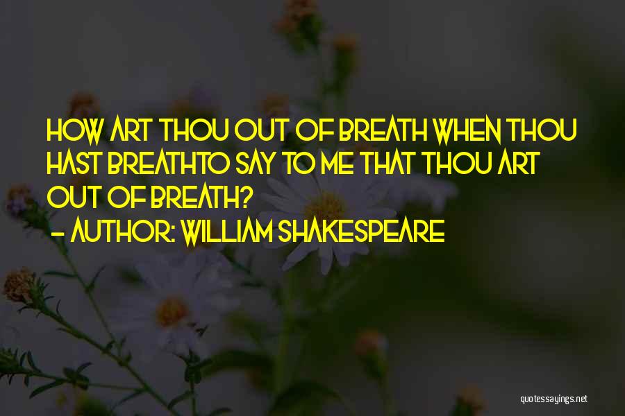 William Shakespeare Quotes: How Art Thou Out Of Breath When Thou Hast Breathto Say To Me That Thou Art Out Of Breath?