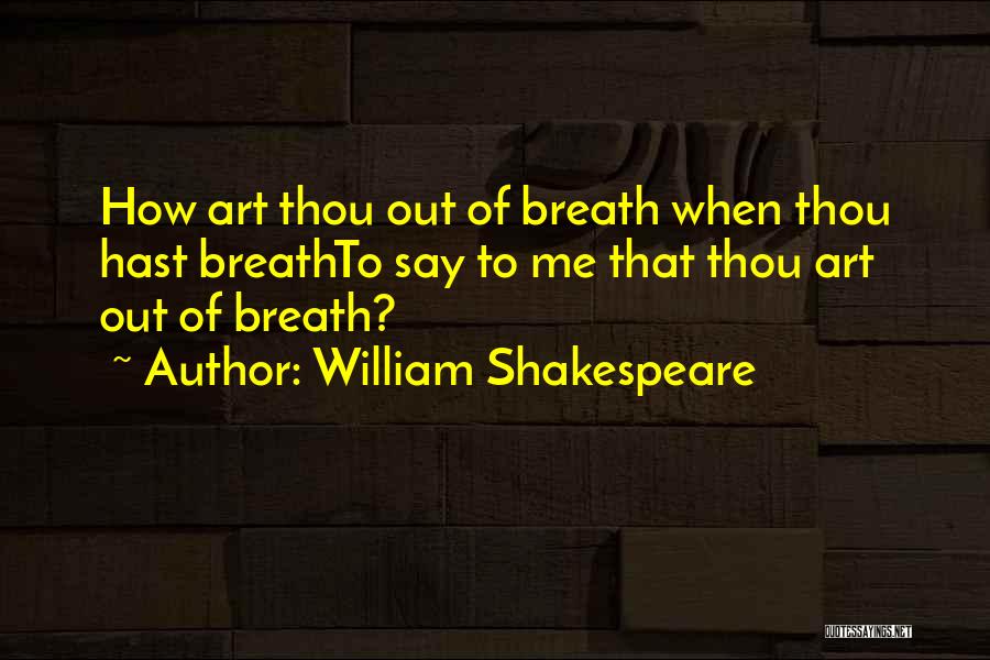 William Shakespeare Quotes: How Art Thou Out Of Breath When Thou Hast Breathto Say To Me That Thou Art Out Of Breath?