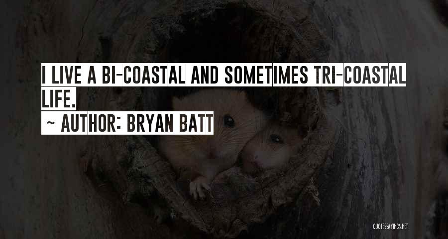 Bryan Batt Quotes: I Live A Bi-coastal And Sometimes Tri-coastal Life.