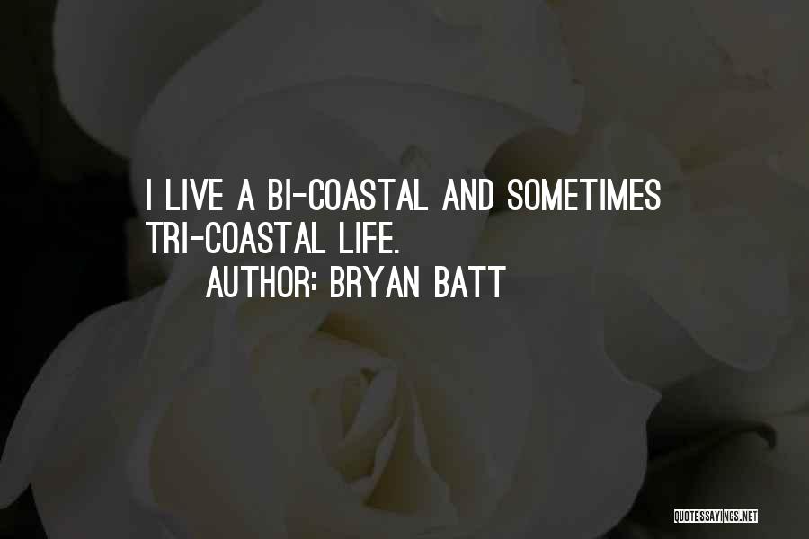 Bryan Batt Quotes: I Live A Bi-coastal And Sometimes Tri-coastal Life.