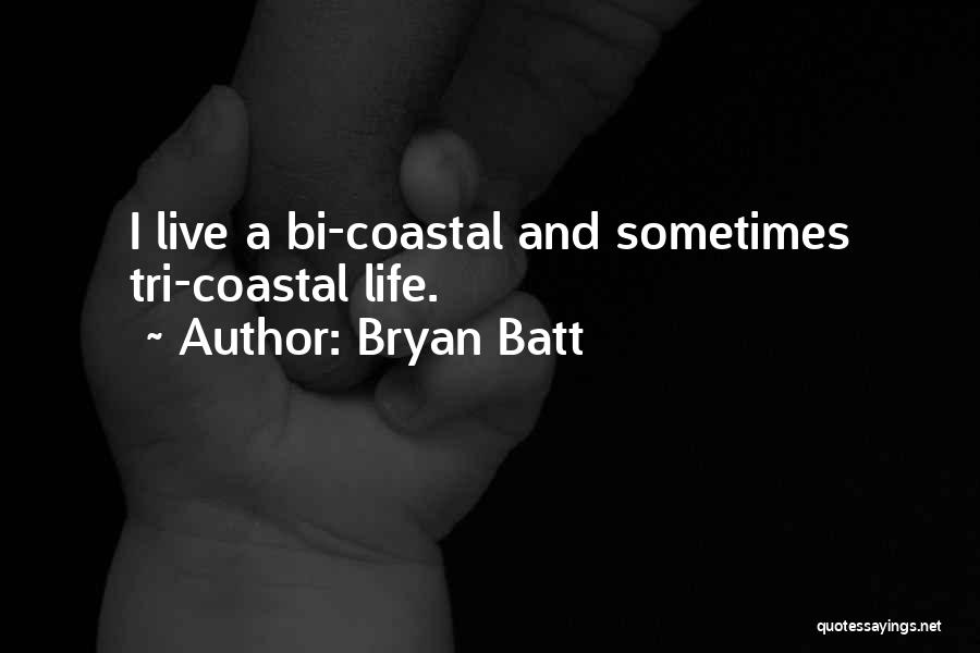 Bryan Batt Quotes: I Live A Bi-coastal And Sometimes Tri-coastal Life.