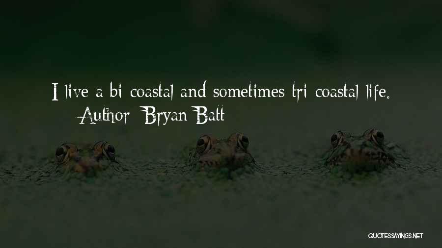 Bryan Batt Quotes: I Live A Bi-coastal And Sometimes Tri-coastal Life.