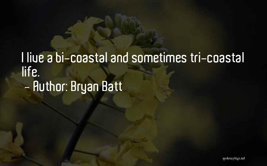 Bryan Batt Quotes: I Live A Bi-coastal And Sometimes Tri-coastal Life.