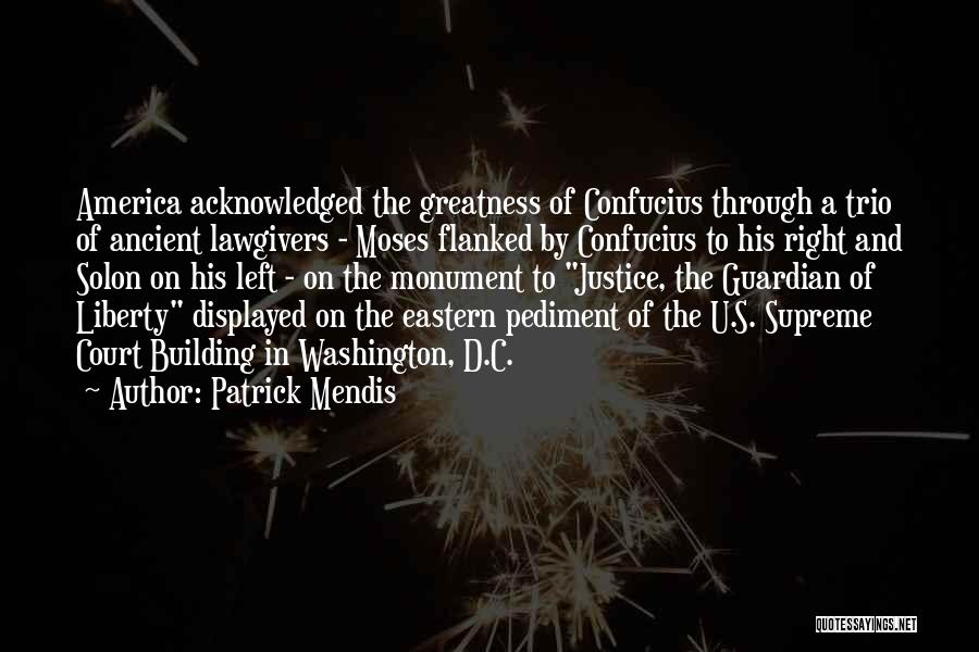 Patrick Mendis Quotes: America Acknowledged The Greatness Of Confucius Through A Trio Of Ancient Lawgivers - Moses Flanked By Confucius To His Right