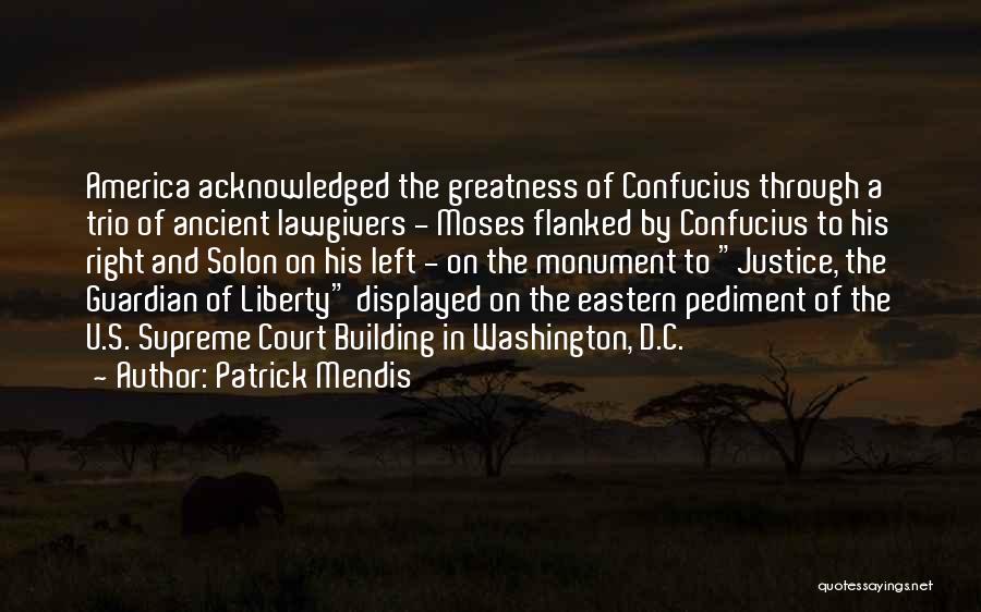 Patrick Mendis Quotes: America Acknowledged The Greatness Of Confucius Through A Trio Of Ancient Lawgivers - Moses Flanked By Confucius To His Right