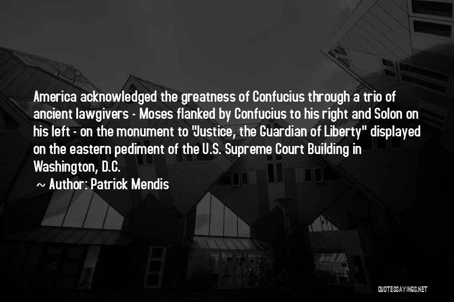 Patrick Mendis Quotes: America Acknowledged The Greatness Of Confucius Through A Trio Of Ancient Lawgivers - Moses Flanked By Confucius To His Right