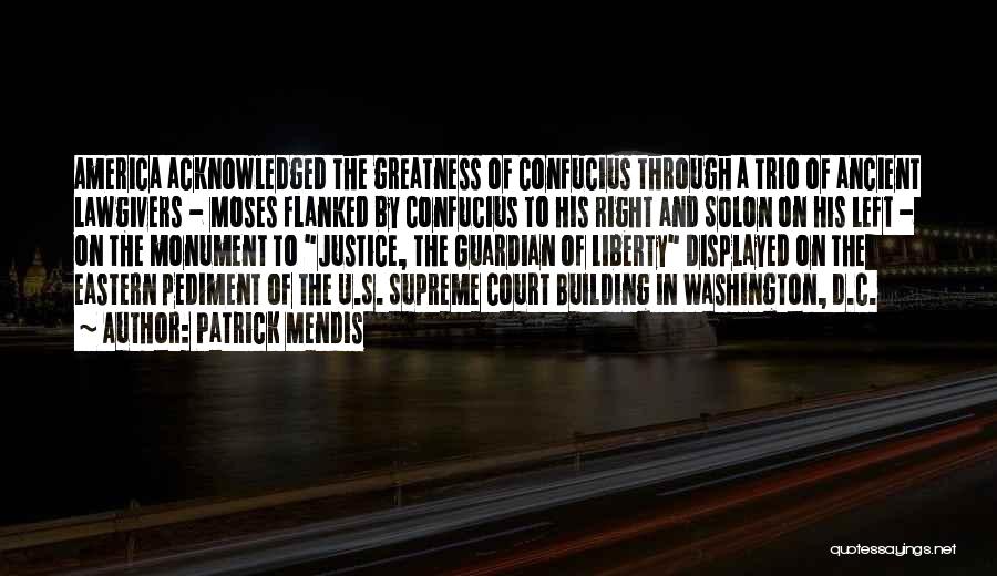 Patrick Mendis Quotes: America Acknowledged The Greatness Of Confucius Through A Trio Of Ancient Lawgivers - Moses Flanked By Confucius To His Right