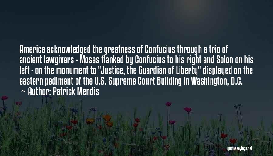 Patrick Mendis Quotes: America Acknowledged The Greatness Of Confucius Through A Trio Of Ancient Lawgivers - Moses Flanked By Confucius To His Right