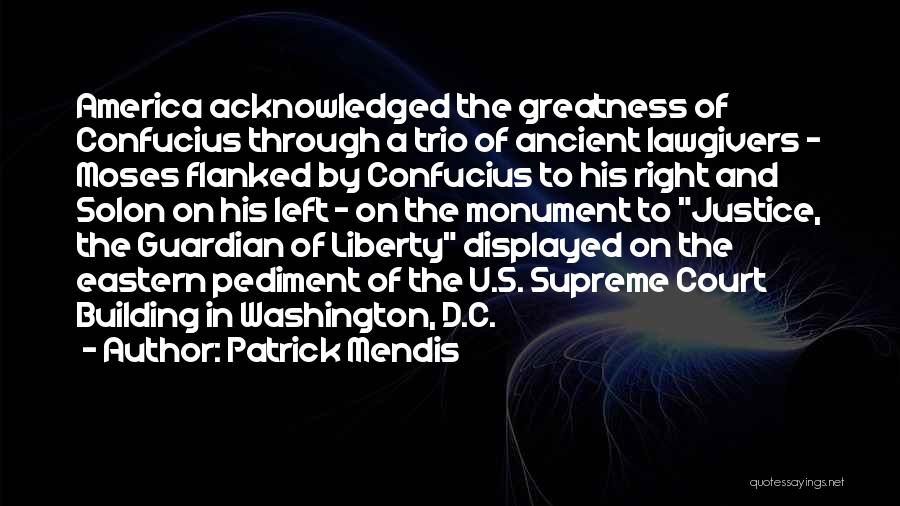 Patrick Mendis Quotes: America Acknowledged The Greatness Of Confucius Through A Trio Of Ancient Lawgivers - Moses Flanked By Confucius To His Right