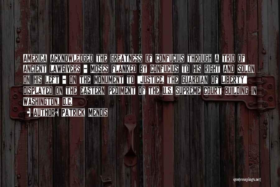 Patrick Mendis Quotes: America Acknowledged The Greatness Of Confucius Through A Trio Of Ancient Lawgivers - Moses Flanked By Confucius To His Right