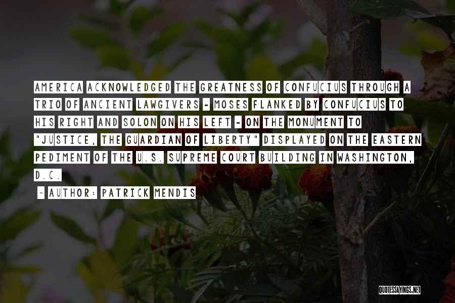 Patrick Mendis Quotes: America Acknowledged The Greatness Of Confucius Through A Trio Of Ancient Lawgivers - Moses Flanked By Confucius To His Right