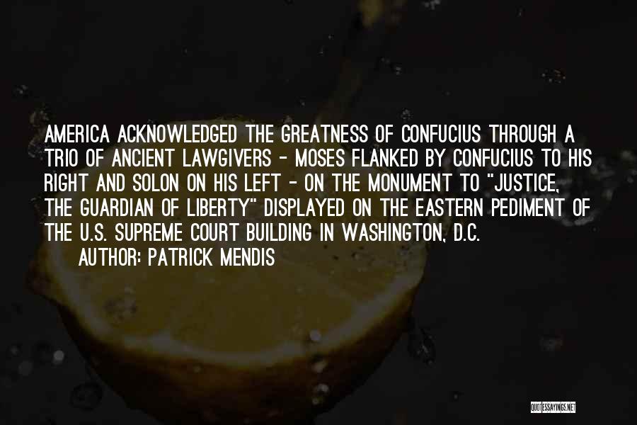 Patrick Mendis Quotes: America Acknowledged The Greatness Of Confucius Through A Trio Of Ancient Lawgivers - Moses Flanked By Confucius To His Right