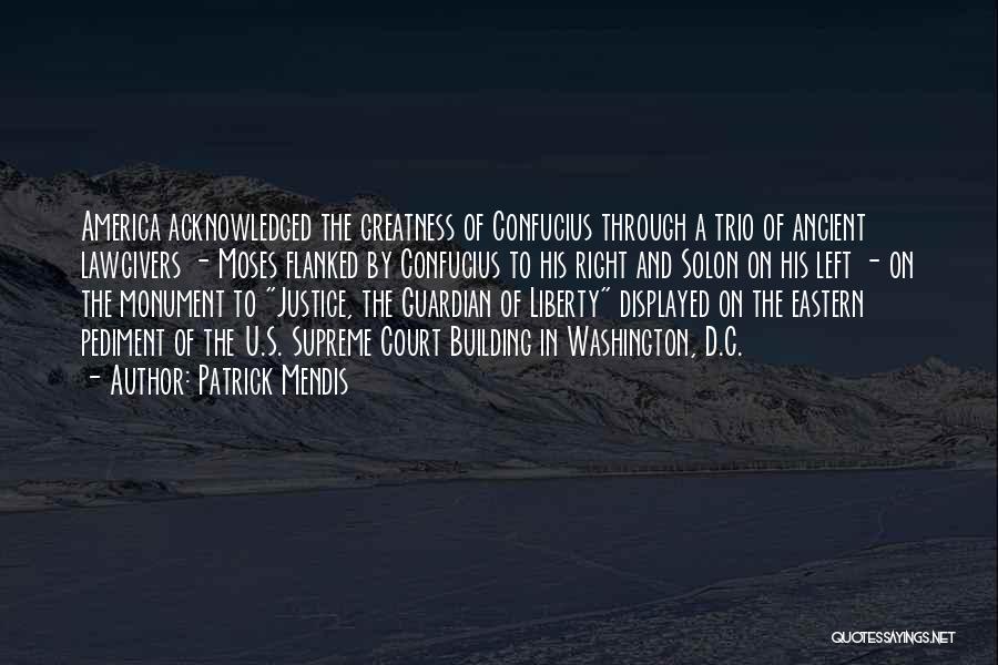 Patrick Mendis Quotes: America Acknowledged The Greatness Of Confucius Through A Trio Of Ancient Lawgivers - Moses Flanked By Confucius To His Right