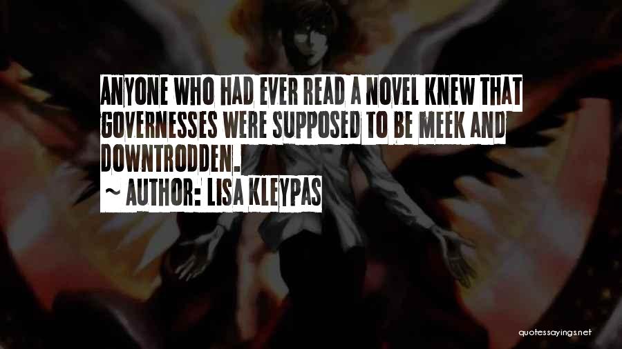 Lisa Kleypas Quotes: Anyone Who Had Ever Read A Novel Knew That Governesses Were Supposed To Be Meek And Downtrodden.