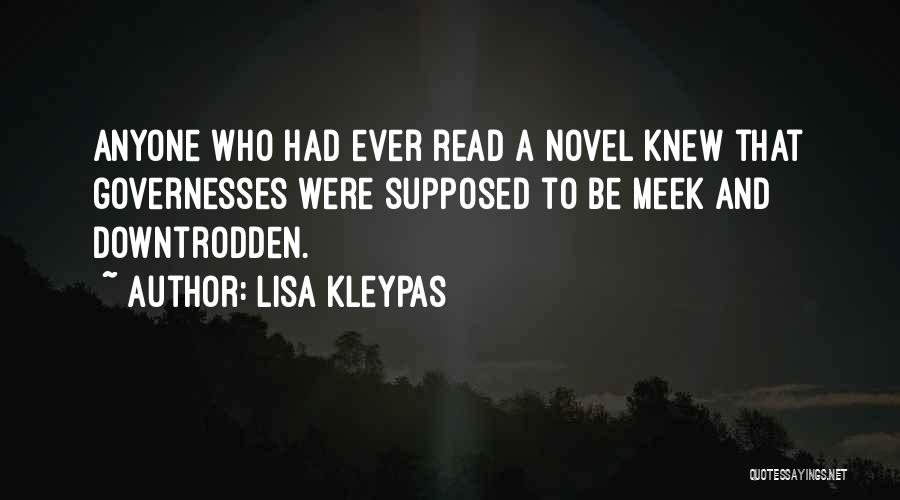 Lisa Kleypas Quotes: Anyone Who Had Ever Read A Novel Knew That Governesses Were Supposed To Be Meek And Downtrodden.