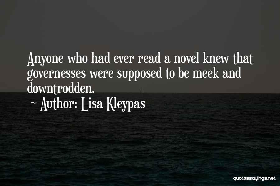 Lisa Kleypas Quotes: Anyone Who Had Ever Read A Novel Knew That Governesses Were Supposed To Be Meek And Downtrodden.
