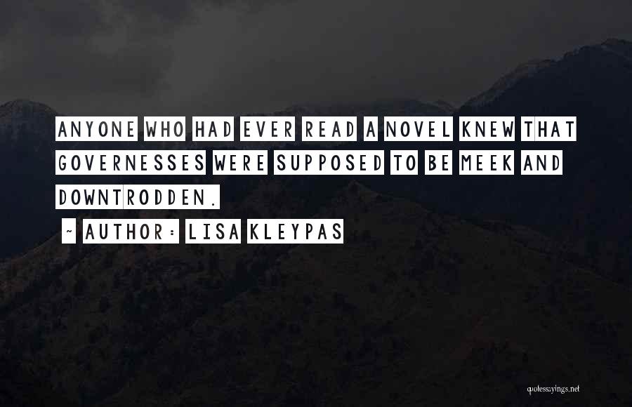 Lisa Kleypas Quotes: Anyone Who Had Ever Read A Novel Knew That Governesses Were Supposed To Be Meek And Downtrodden.