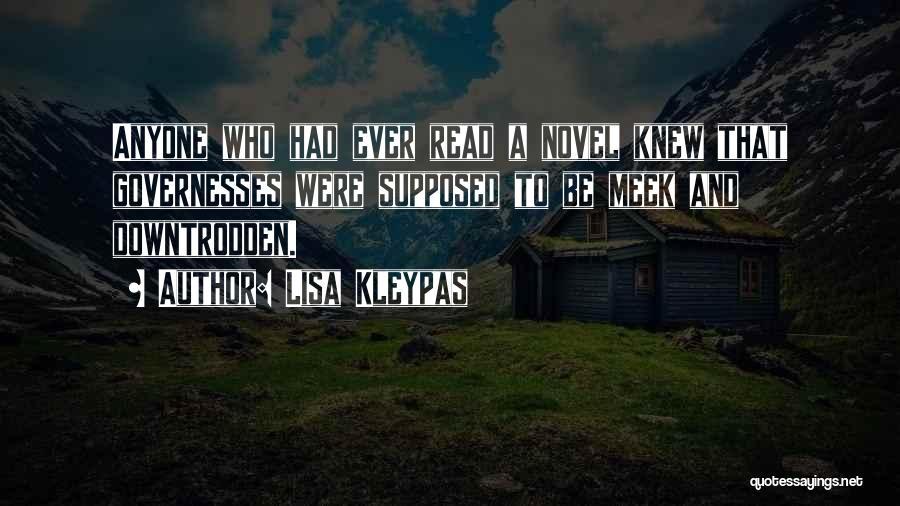Lisa Kleypas Quotes: Anyone Who Had Ever Read A Novel Knew That Governesses Were Supposed To Be Meek And Downtrodden.