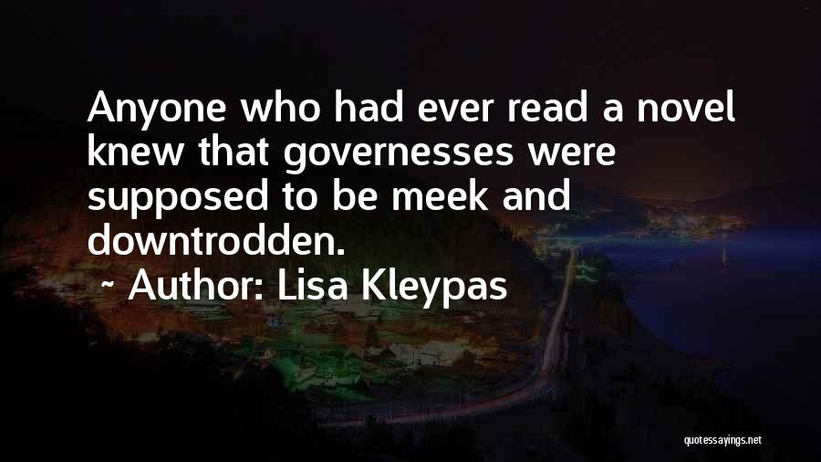 Lisa Kleypas Quotes: Anyone Who Had Ever Read A Novel Knew That Governesses Were Supposed To Be Meek And Downtrodden.