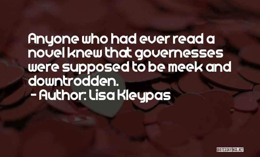 Lisa Kleypas Quotes: Anyone Who Had Ever Read A Novel Knew That Governesses Were Supposed To Be Meek And Downtrodden.