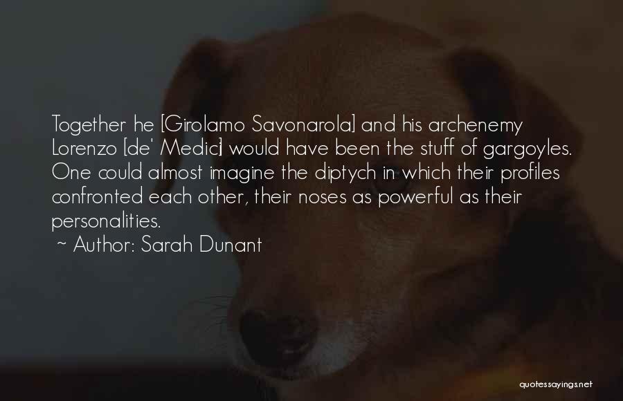 Sarah Dunant Quotes: Together He [girolamo Savonarola] And His Archenemy Lorenzo [de' Medici] Would Have Been The Stuff Of Gargoyles. One Could Almost