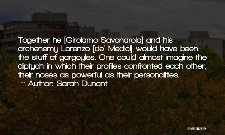 Sarah Dunant Quotes: Together He [girolamo Savonarola] And His Archenemy Lorenzo [de' Medici] Would Have Been The Stuff Of Gargoyles. One Could Almost