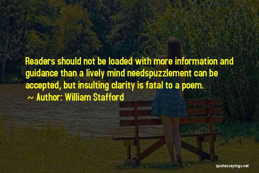 William Stafford Quotes: Readers Should Not Be Loaded With More Information And Guidance Than A Lively Mind Needspuzzlement Can Be Accepted, But Insulting