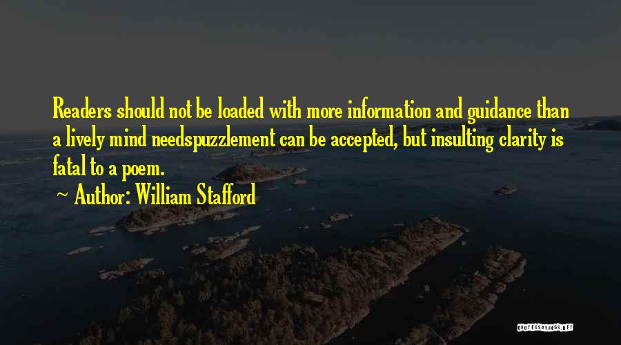 William Stafford Quotes: Readers Should Not Be Loaded With More Information And Guidance Than A Lively Mind Needspuzzlement Can Be Accepted, But Insulting