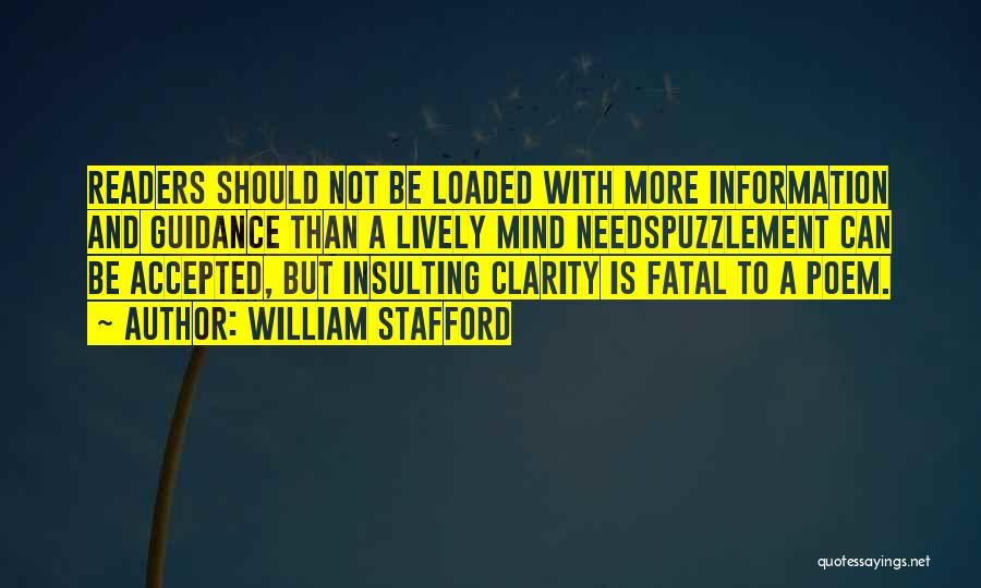 William Stafford Quotes: Readers Should Not Be Loaded With More Information And Guidance Than A Lively Mind Needspuzzlement Can Be Accepted, But Insulting