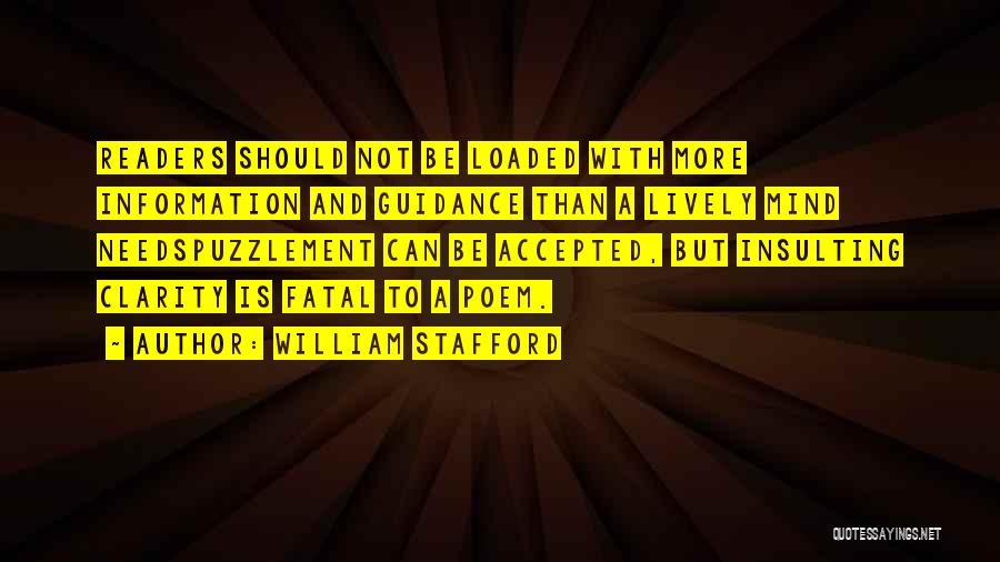 William Stafford Quotes: Readers Should Not Be Loaded With More Information And Guidance Than A Lively Mind Needspuzzlement Can Be Accepted, But Insulting