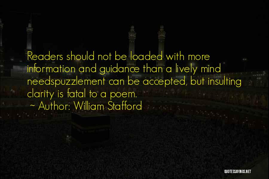 William Stafford Quotes: Readers Should Not Be Loaded With More Information And Guidance Than A Lively Mind Needspuzzlement Can Be Accepted, But Insulting