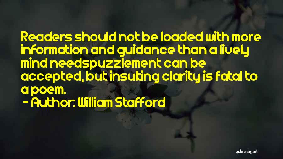 William Stafford Quotes: Readers Should Not Be Loaded With More Information And Guidance Than A Lively Mind Needspuzzlement Can Be Accepted, But Insulting