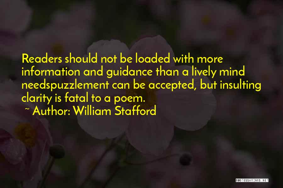 William Stafford Quotes: Readers Should Not Be Loaded With More Information And Guidance Than A Lively Mind Needspuzzlement Can Be Accepted, But Insulting