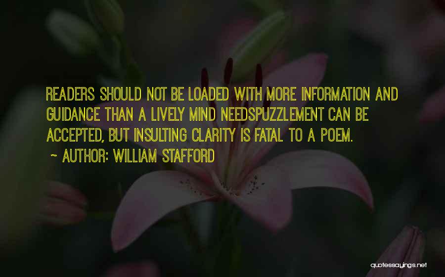 William Stafford Quotes: Readers Should Not Be Loaded With More Information And Guidance Than A Lively Mind Needspuzzlement Can Be Accepted, But Insulting