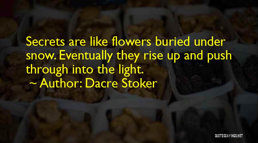 Dacre Stoker Quotes: Secrets Are Like Flowers Buried Under Snow. Eventually They Rise Up And Push Through Into The Light.