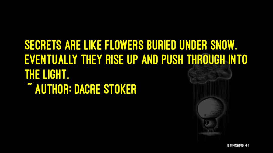 Dacre Stoker Quotes: Secrets Are Like Flowers Buried Under Snow. Eventually They Rise Up And Push Through Into The Light.