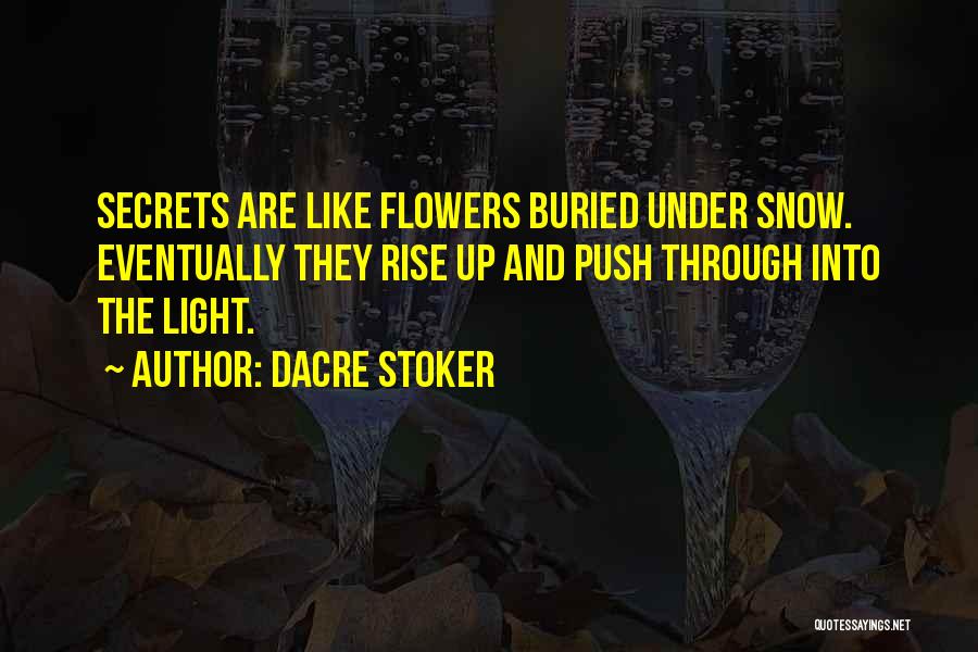 Dacre Stoker Quotes: Secrets Are Like Flowers Buried Under Snow. Eventually They Rise Up And Push Through Into The Light.