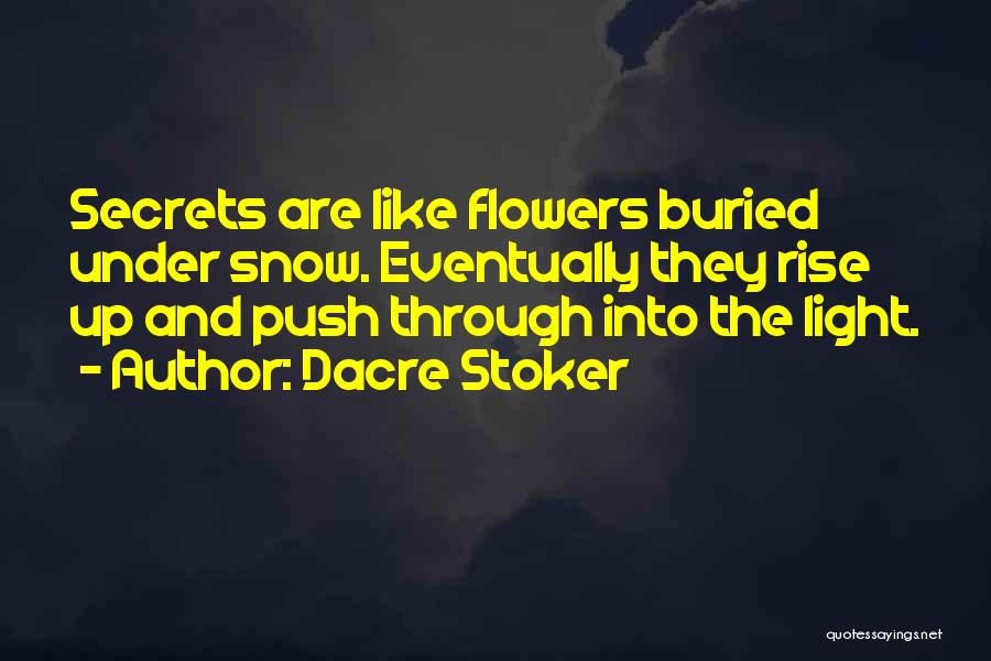 Dacre Stoker Quotes: Secrets Are Like Flowers Buried Under Snow. Eventually They Rise Up And Push Through Into The Light.