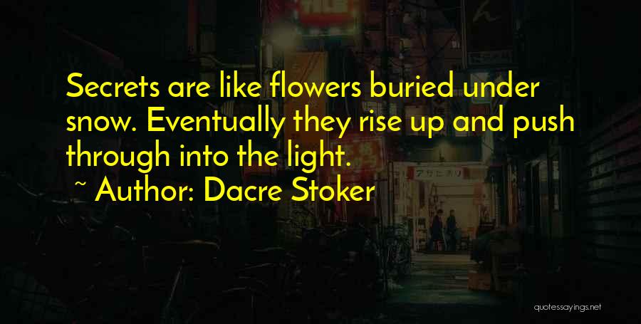 Dacre Stoker Quotes: Secrets Are Like Flowers Buried Under Snow. Eventually They Rise Up And Push Through Into The Light.