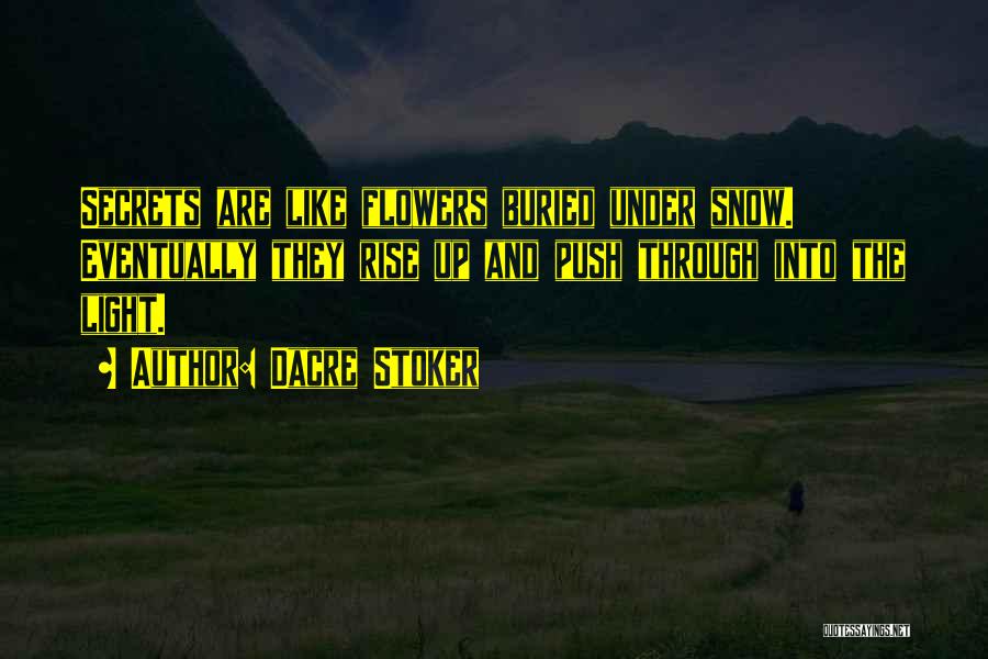 Dacre Stoker Quotes: Secrets Are Like Flowers Buried Under Snow. Eventually They Rise Up And Push Through Into The Light.