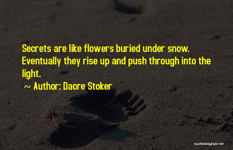 Dacre Stoker Quotes: Secrets Are Like Flowers Buried Under Snow. Eventually They Rise Up And Push Through Into The Light.