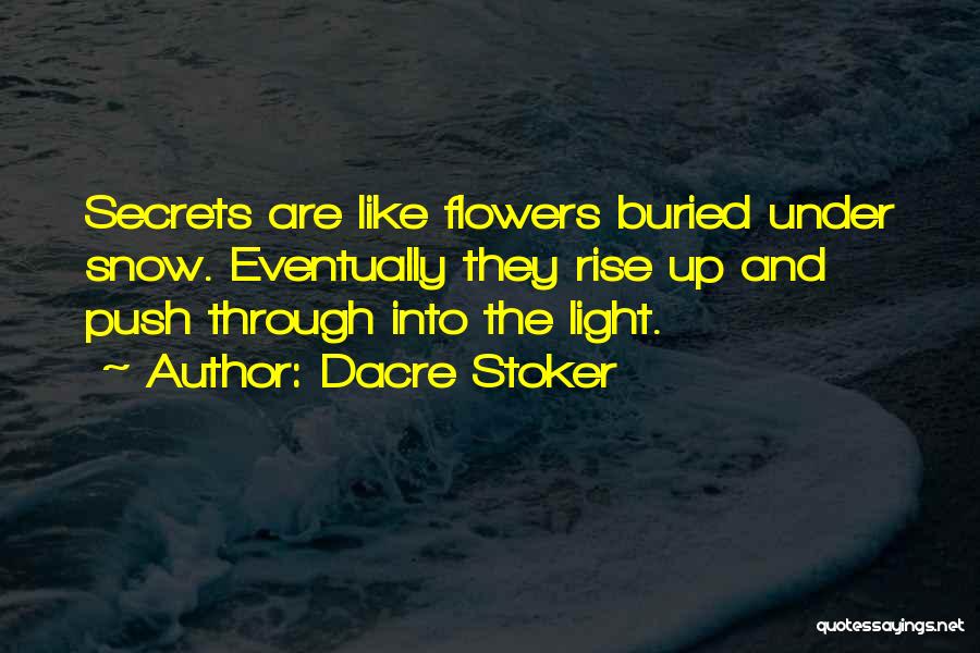 Dacre Stoker Quotes: Secrets Are Like Flowers Buried Under Snow. Eventually They Rise Up And Push Through Into The Light.