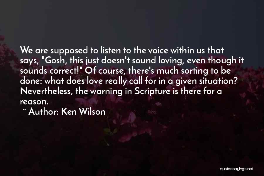 Ken Wilson Quotes: We Are Supposed To Listen To The Voice Within Us That Says, Gosh, This Just Doesn't Sound Loving, Even Though