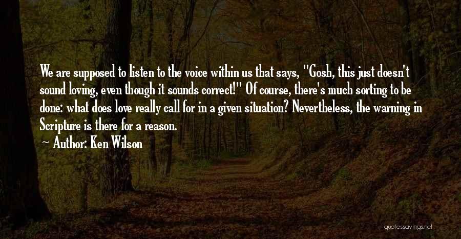 Ken Wilson Quotes: We Are Supposed To Listen To The Voice Within Us That Says, Gosh, This Just Doesn't Sound Loving, Even Though